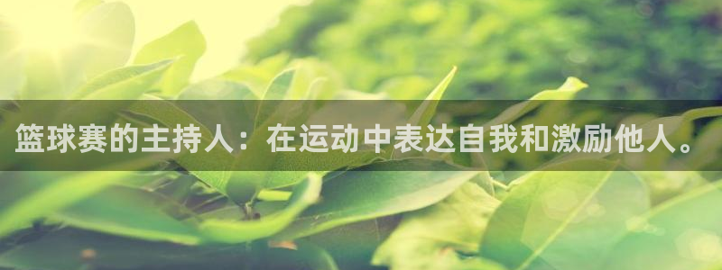 意昂4娱乐官网入口：篮球赛的主持人：在运动中表达自我和激励他